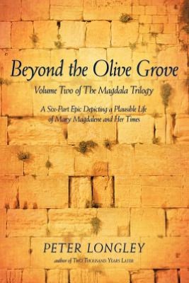 Beyond the Olive Grove: Volume Two of The Magdala Trilogy: A Six-Part Epic Depicting a Plausible Life of Mary Magdalene and Her Times