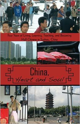 China, Heart and Soul: Four Years of Living, Learning, Teaching, and Becoming Half-Chinese in Suzhou, China