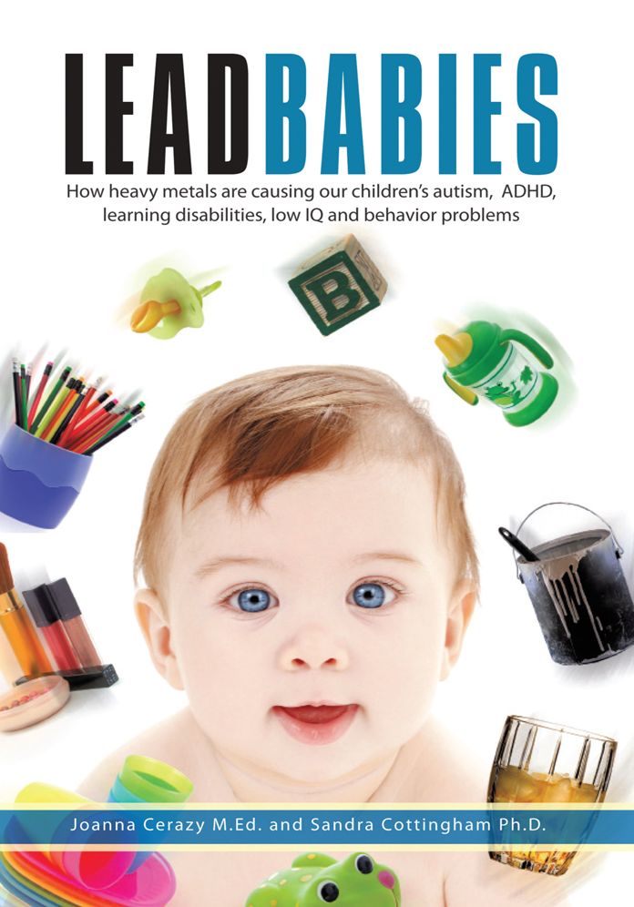 Lead Babies: How heavy metals are causing our children's autism, ADHD, learning disabilities, low IQ and behavior problems