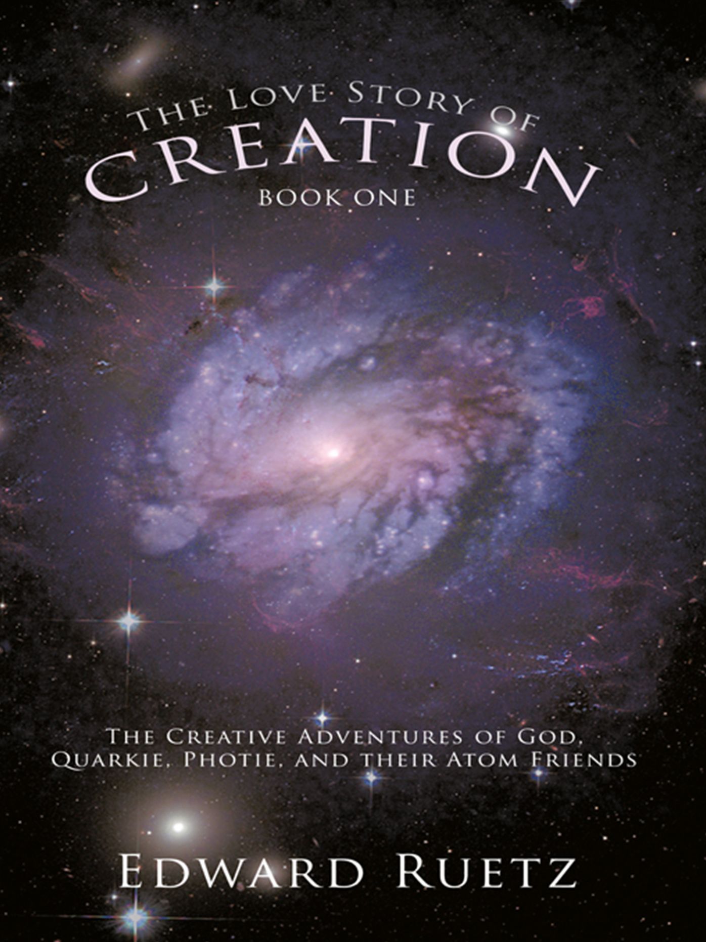 The Love Story of Creation: Book One: The Creative Adventures of God, Quarkie, Photie, and Their Atom Friends