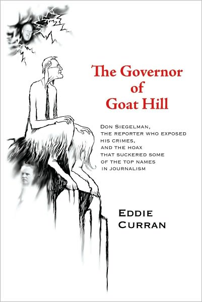 The Governor of Goat Hill: Don Siegelman, the Reporter who Exposed his Crimes, and the Hoax that Suckered some of the Top Names in Journalism