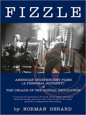 Fizzle: THE UNSPECTACULAR DEMISE OF AMERICAN INDEPENDENT FILMS & THE DECADE OF THE DIGITAL REVOLUTION