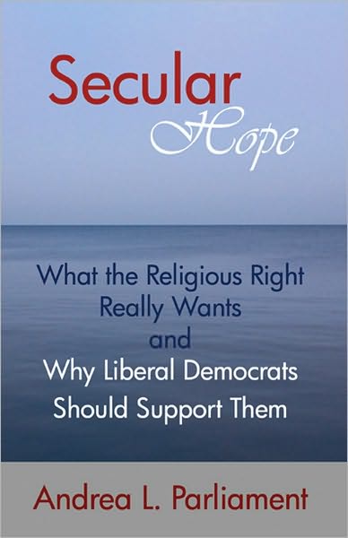 Secular Hope: What the Religious Right Really Wants and Why Liberal Democrats Should Support Them