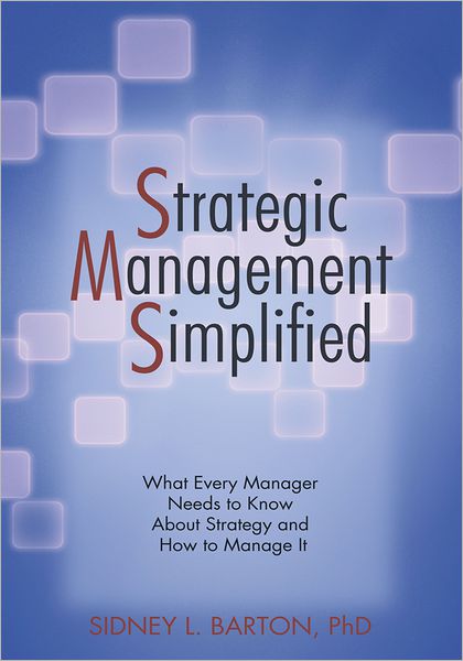 Strategic Management Simplified: What Every Manager Needs to Know About Strategy and How to Manage It