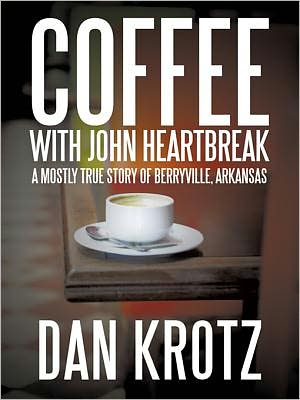 Coffee with John Heartbreak: A Mostly True Story of Berryville, Arkansas