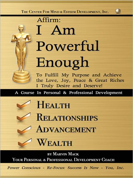 Affirm: I Am Powerful Enough: To Fulfill My Purpose and Achieve the Love, Joy, Peace & Great Riches I Truly Desire and Deserve!