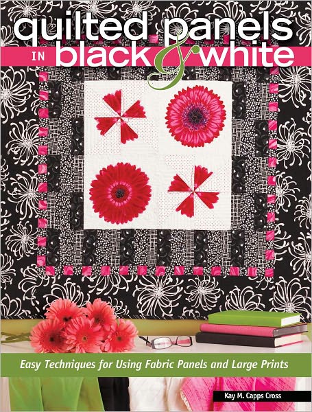 Quilted Panels in Black and White: Fast and Friendly Techniques for Using Fabric Panels and Large Prints (PagePerfect NOOK Book)