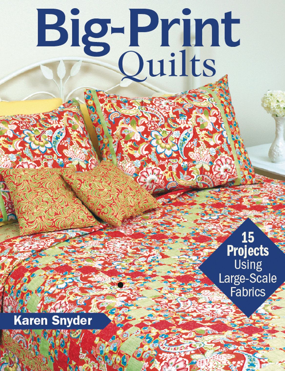 Big-Print Quilts: 15 Projects Using Large-Scale Fabrics