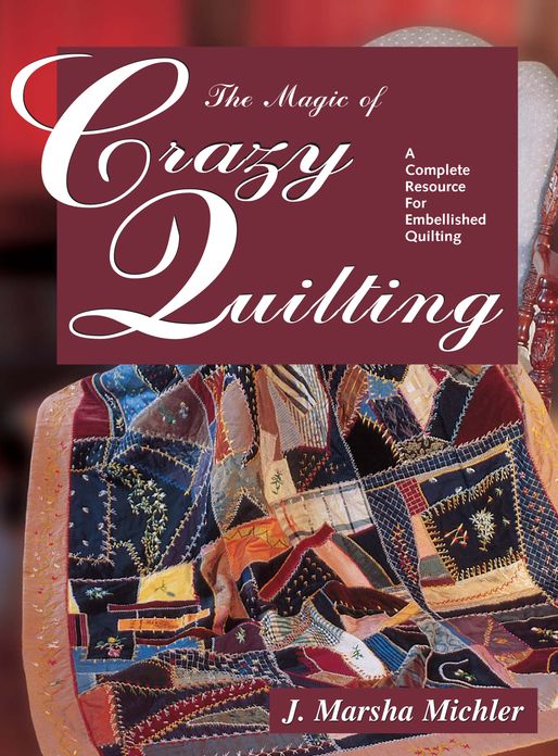 The Magic of Crazy Quilting: A Complete Resource for Embellished Quilting (PagePerfect NOOK Book)