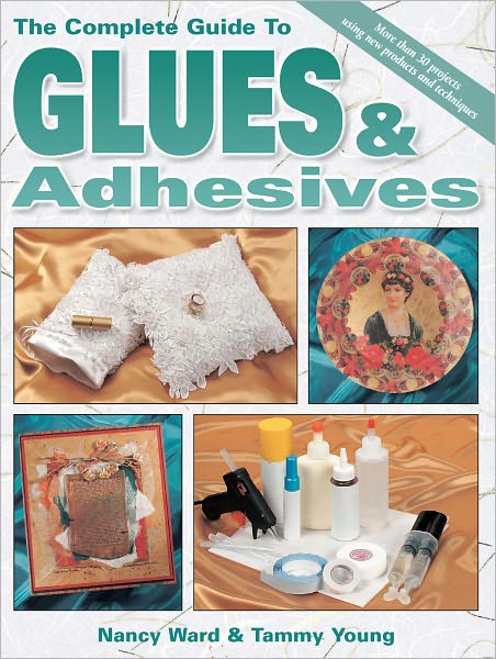 The Complete Guide To Glues & Adhesives: More than 30 projects using New Products and Techniques (PagePerfect NOOK Book)