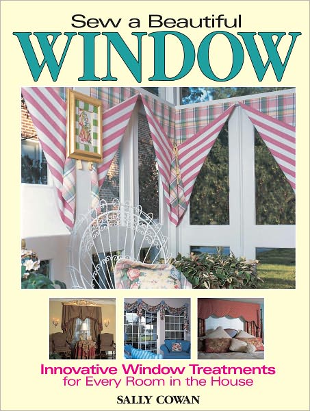 Sew A Beautiful Window: Innovative Window Treatments for Every Room in the House (PagePerfect NOOK Book)