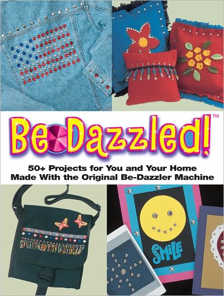 Bedazzled: 50+ Projects for You and Your Home Made With the Original Be-Dazzler Machine (PagePerfect NOOK Book)
