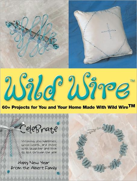 Wild Wire: 60+ Projects for You and Your Home Made with Wild Wire (PagePerfect NOOK Book)