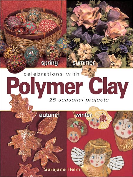 Celebrations With Polymer Clay: 25 Seasonal Projects (PagePerfect NOOK Book)
