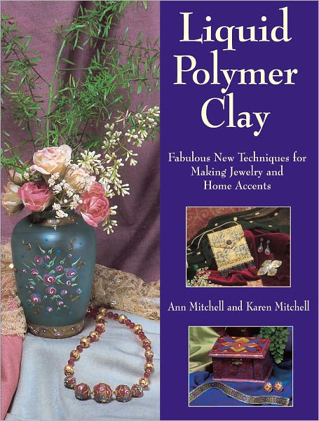Liquid Polymer Clay: Fabulous New Techniques for Making Jewelry and Home Accents (PagePerfect NOOK Book)