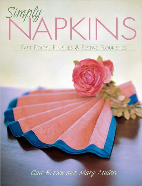 Simply Napkins: Fast Folds, Finishes & Festive Flourishes (PagePerfect NOOK Book)