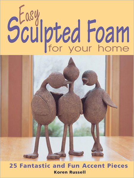 Easy Sculpted Foam for Your Home: 25 Fantastic and Fun Accent Pieces (PagePerfect NOOK Book)
