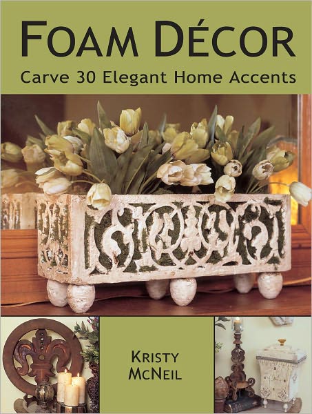 Foam Decor: Carve 30 Elegant Home Accents (PagePerfect NOOK Book)