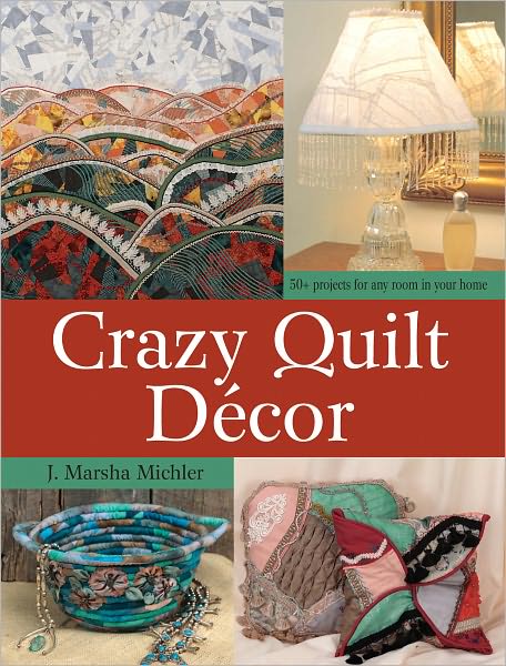Crazy Quilt D?cor: 50+ Projects for Any Room in Your Home (PagePerfect NOOK Book)