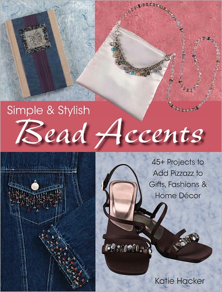 Simple & Stylish Bead Accents: 50+ Projects to Add Pizzazz to Gifts, Fashions & Home D?cor (PagePerfect NOOK Book)