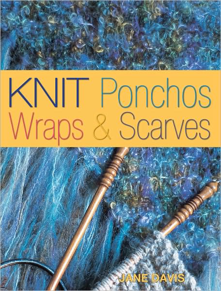 Knit Ponchos, Wraps & Scarves: Create 40 Quick and Contemporary Accessories (PagePerfect NOOK Book)
