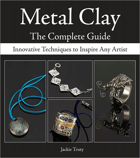 Metal Clay - The Complete Guide: Innovative Techniques to Inspire Any Artist (PagePerfect NOOK Book)