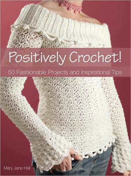 Positively Crochet!: 50 Fashionable Projects and Inspirational Tips (PagePerfect NOOK Book)