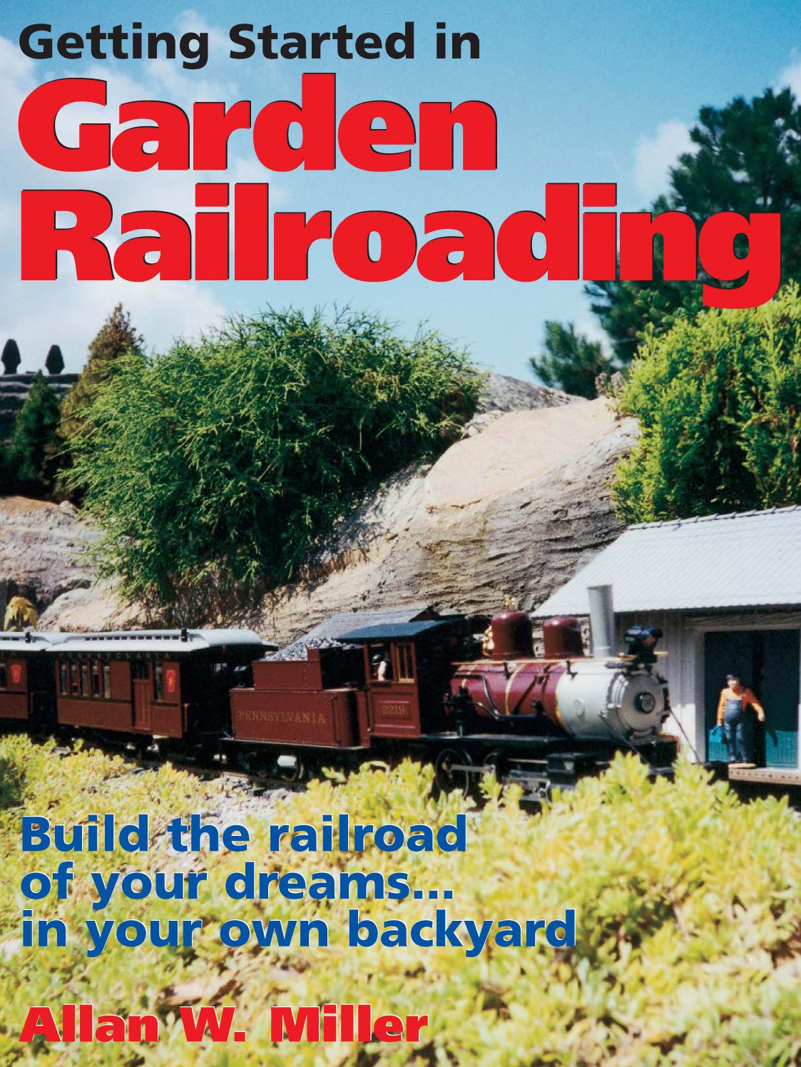 Getting Started in Garden Railroading: Build the railroad of your dreams...in your own backyard!