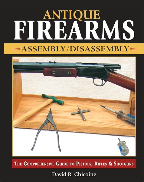 Antique Firearms Assembly/Disassembly: The comprehensive guide to pistols, rifles & shotguns (PagePerfect NOOK Book)