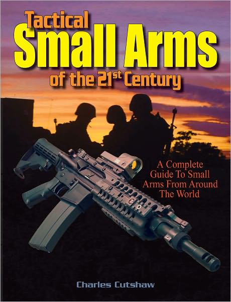 Tactical Small Arms of the 21st Century: A Complete Guide to Small Arms From Around the World (PagePerfect NOOK Book)