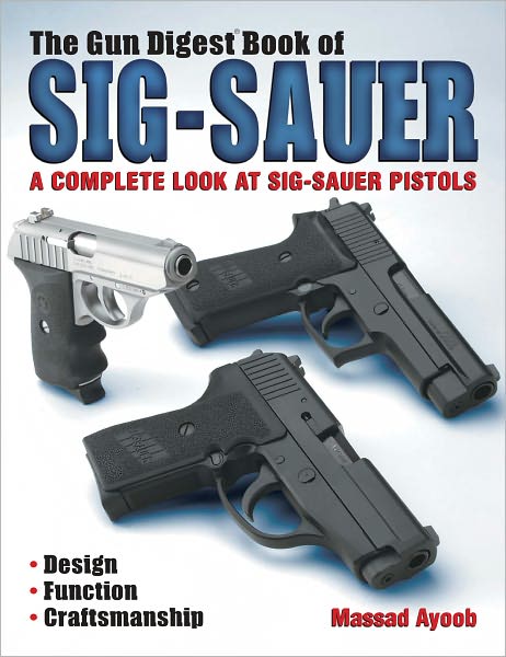 The Gun Digest Book of Sig-Sauer: A Complete Look At Sig-Sauer Pistols (PagePerfect NOOK Book)
