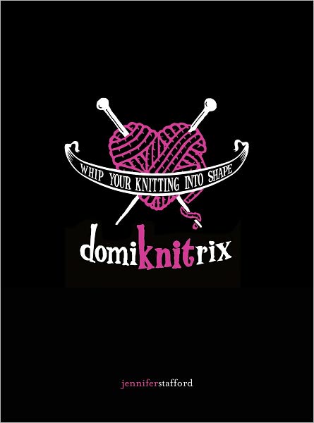 Domiknitrix: Whip Your Knitting Into Shape (PagePerfect NOOK Book)