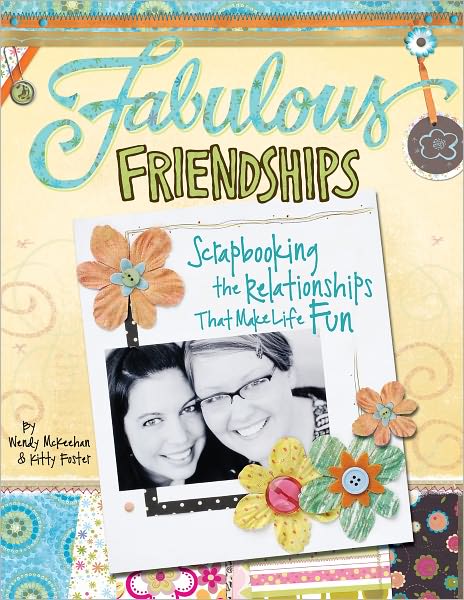 Fabulous Friendships: Scrapbooking The Relationships That Make Life Fun (PagePerfect NOOK Book)