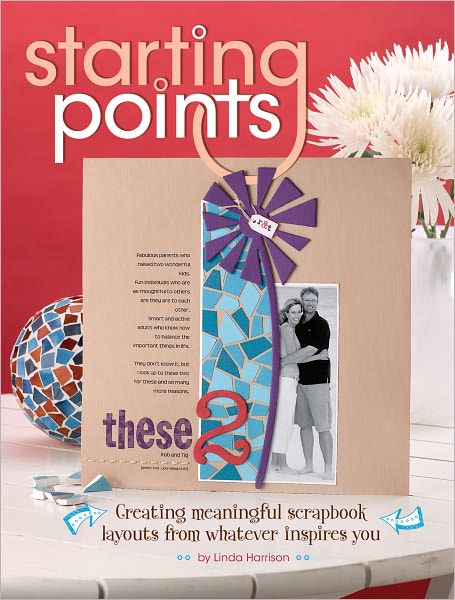 Starting Points: Creating Meaningful Scrapbook Layouts From Whatever Inspires You (PagePerfect NOOK Book)