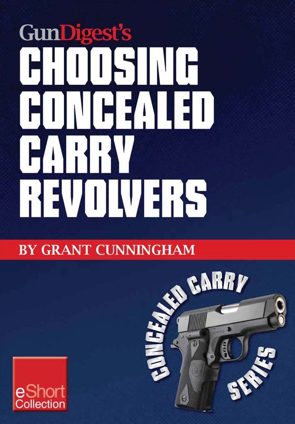 Gun Digest's Choosing Concealed Carry Revolvers eShort: Revolvers vs. semi-autos & how to choose the best concealed carry revolver.