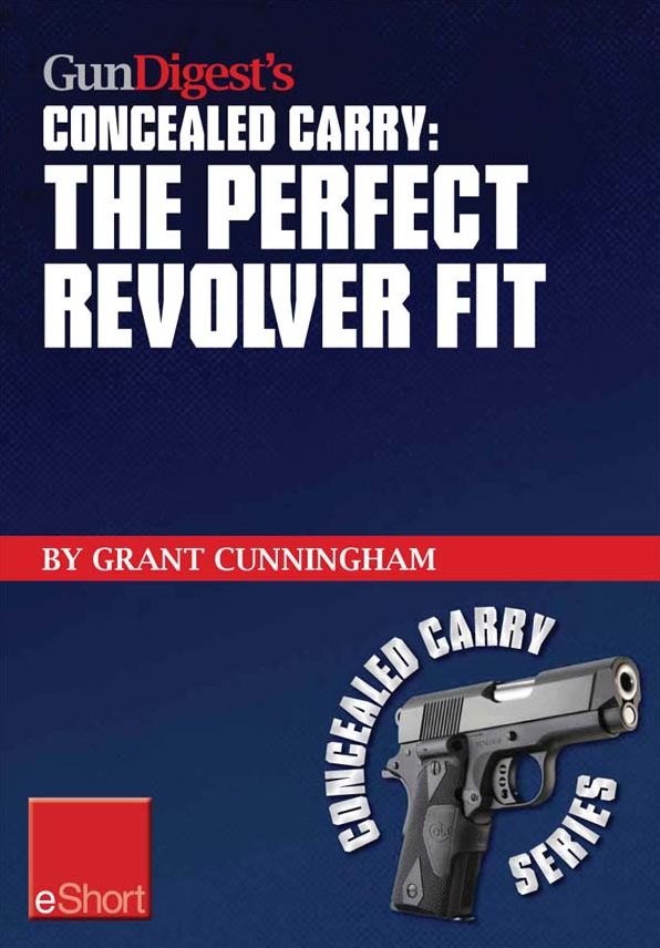 Gun Digest's The Perfect Revolver Fit Concealed Carry eShort: Not all revolvers are alike. Make sure your pistol fits.