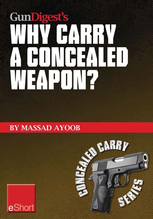 Gun Digest's Why Carry a Concealed Weapon? eShort: Massad Ayoob answers the question of why you should consider carrying a concealed weapon.