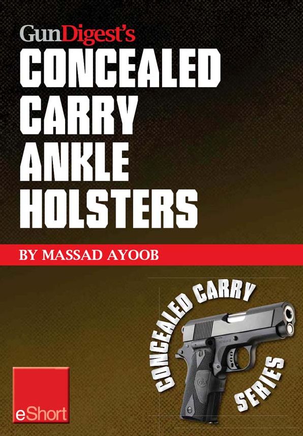 Gun Digest's Concealed Carry Ankle Holsters eShort: Ankle holsters and concealed carry guns, plus concealed carry techniques