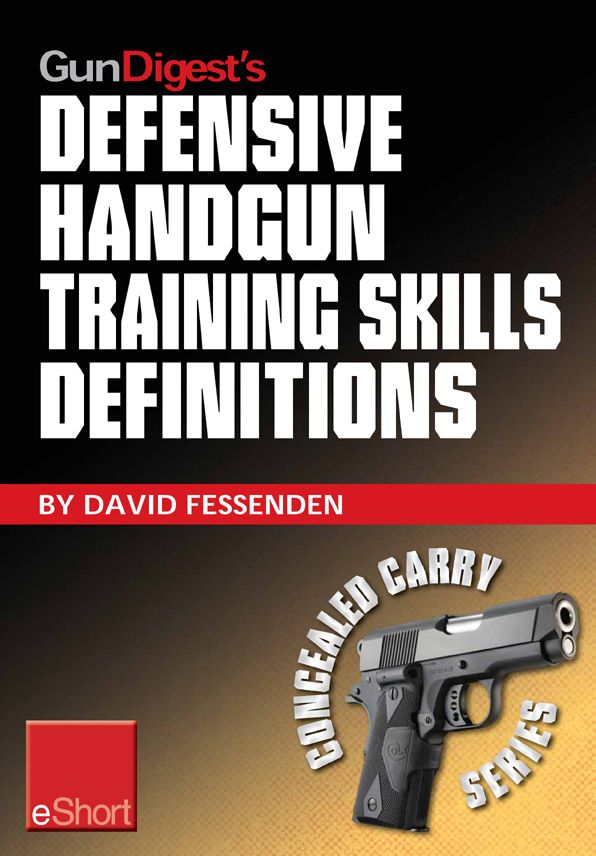 Gun Digest's Defensive Handgun Training Skills Definitions eShort: Discover the most-used terms from the world of defensive handguns. Get definitions & examples related to shooting tips, techniques, drills & skills.