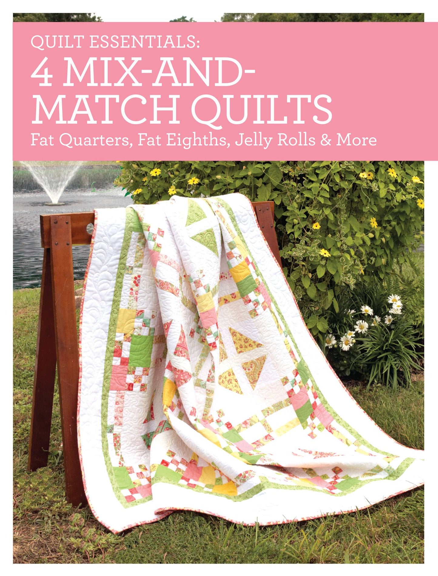 Quilt Essentials - 4 Mix-and-Match Quilts: Fat Quarters, Fat Eighths, Jelly Rolls & More
