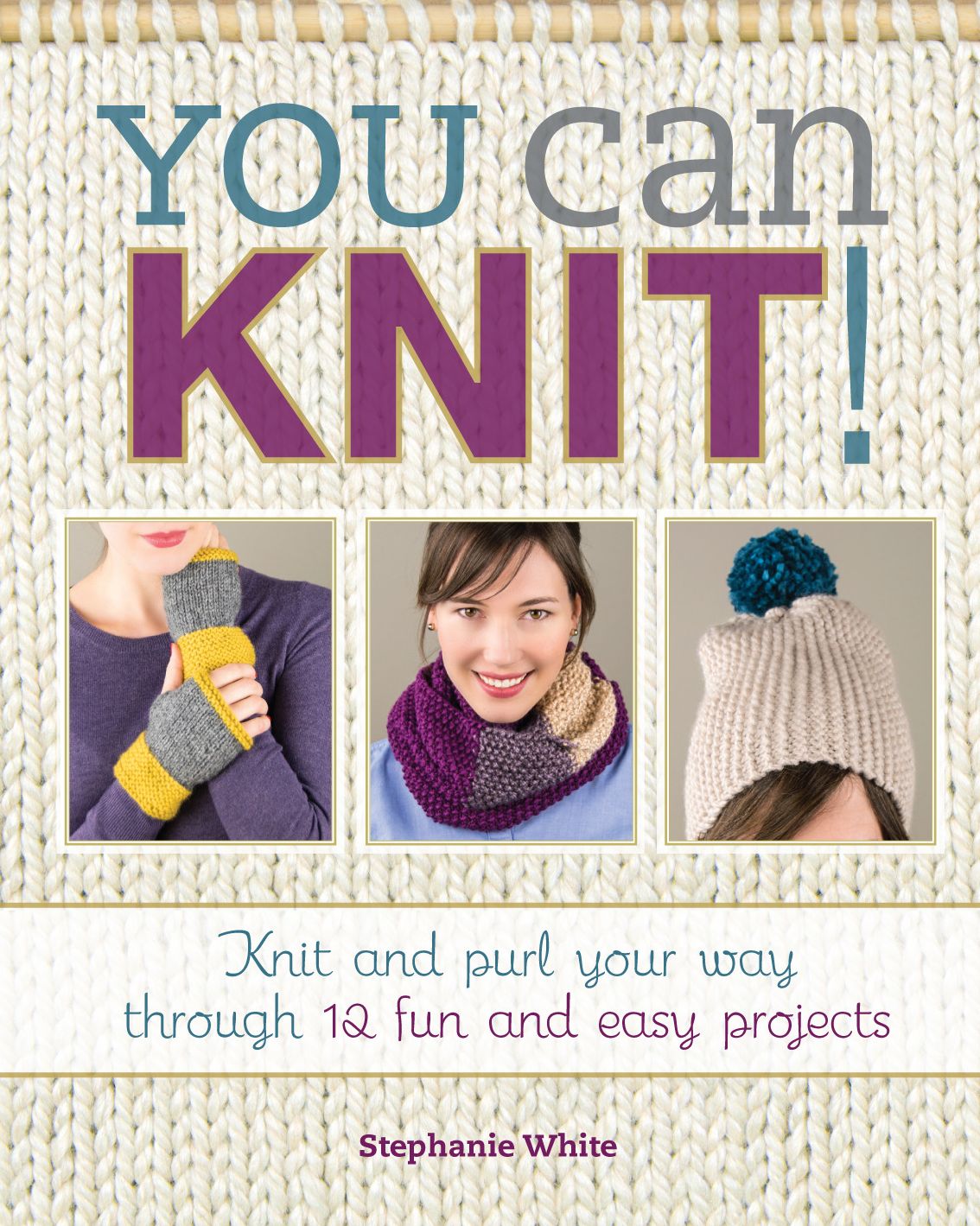 You Can Knit!: Knit and Purl Your Way Through 12 Fun and Easy Projects