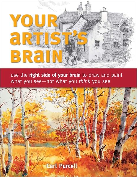 Your Artist's Brain: Use the right side of your brain to draw and paint what you see - not what you think you see (PagePerfect NOOK Book)