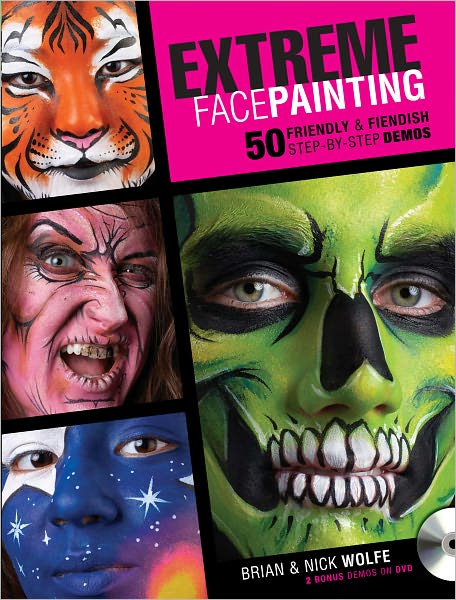 Extreme Face Painting: 50 Friendly & Fiendish Step-by-Step Demos (PagePerfect NOOK Book)