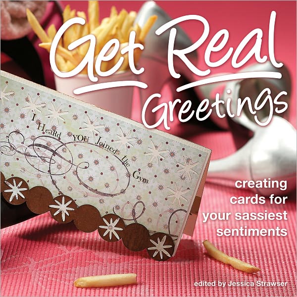 Get Real Greetings: Creating Cards for Your Sassiest Sentiments (PagePerfect NOOK Book)