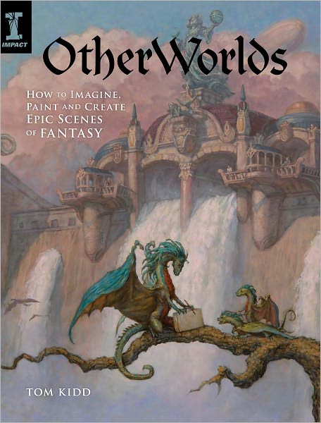 OtherWorlds: How to Imagine, Paint and Create Epic Scenes of Fantasy (PagePerfect NOOK Book)