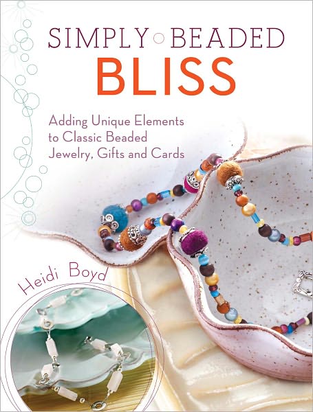 Simply Beaded Bliss: Adding Unique Elements to Classic Beaded Jewelry, Gifts and Cards (PagePerfect NOOK Book)