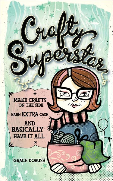 Crafty Superstar: Make Crafts on the Side, Earn Extra Cash, and Basically Have It All (PagePerfect NOOK Book)