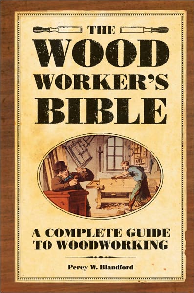 The Woodworker's Bible: A Complete Guide to Woodworking (PagePerfect NOOK Book)