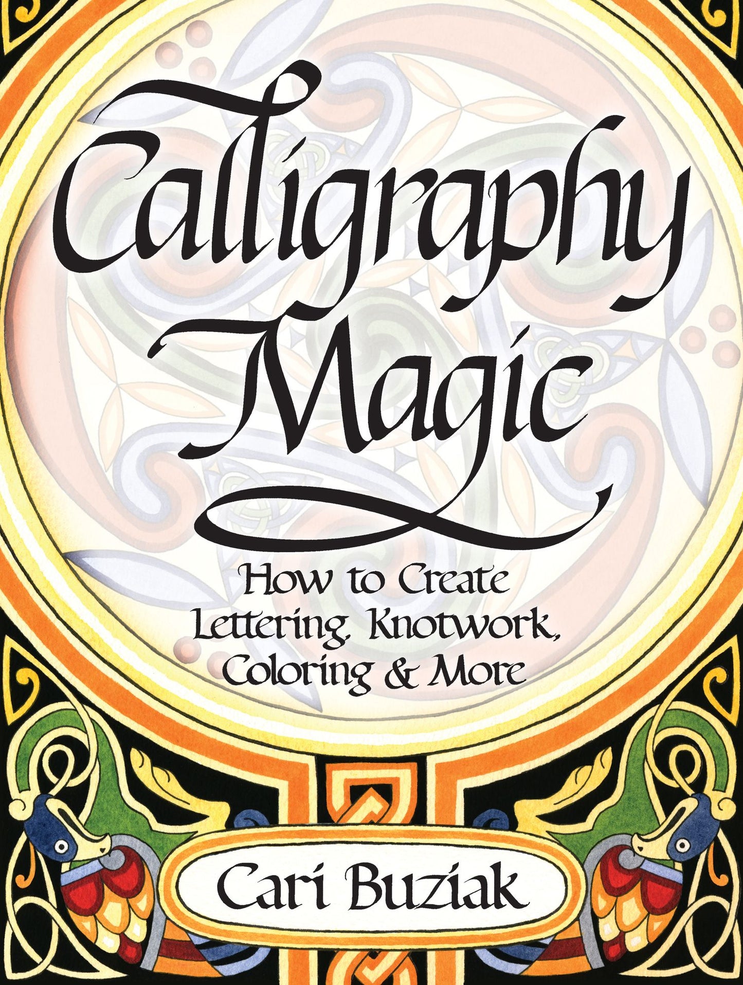 Calligraphy Magic: How to Create Lettering, Knotwork, Coloring and More