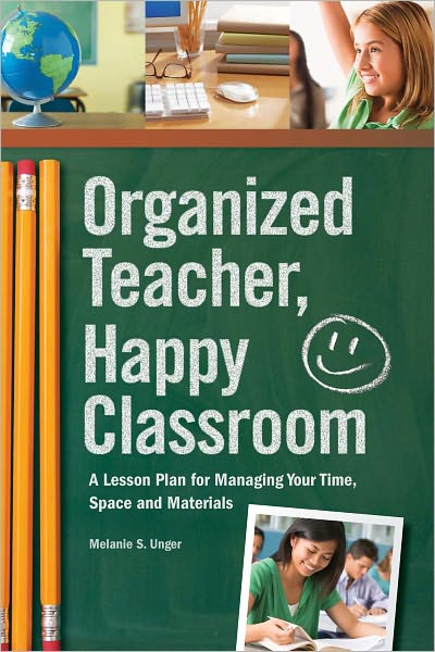 Organized Teacher, Happy Classroom: A Lesson Plan for Managing Your Time, Space and Materials (PagePerfect NOOK Book)